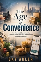 The Age of Convenience: How Fast Food, Supermarkets, Delivery Apps, and One-Click Shopping Changed Daily Life B0H4MBQP8F Book Cover