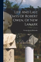 Life and Last Days of Robert Owen, of New Lanark (Classic Reprint) 1017815402 Book Cover