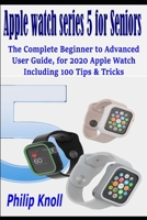 Apple Watch Series 5 for seniors: The complete beginner to advanced user Guide, for 2020 Apple watch including 100 Tips & Tricks 1659463165 Book Cover