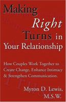 Making Right Turns in Your Relationship : How Couples Work Together to Create Change, Enhance Intimacy & Strengthen Communication 0975489615 Book Cover