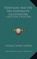 Tennyson and his pre-Raphaelite illustrators: A book about a book 1018707999 Book Cover