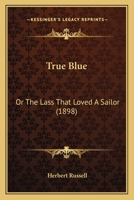 True Blue: Or The Lass That Loved A Sailor 1241225362 Book Cover