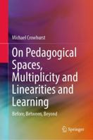 On Pedagogical Spaces, Multiplicity and Linearities and Learning: Before, Between, Beyond null Book Cover