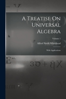 A Treatise On Universal Algebra: With Applications; Volume 1 1016272839 Book Cover