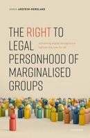 The Right to Legal Personhood of Marginalised Groups: Achieving Equal Recognition Before the Law for All 019284394X Book Cover