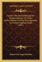 Gesetz Uber Die Einfuhrung Des Strafgesetzbuchs, Des Neuen Strafverfahrens Und Der Schwurgerichte Im Grossherzogthum Baden (1851) 1168033098 Book Cover