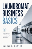 Laundromat Business Basics: An Introduction to Coin Laundry Ownership and Operations B0GZPZCXML Book Cover