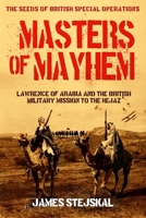 Masters of Mayhem: Lawrence of Arabia and the British Military Mission to the Hejaz 1612005748 Book Cover