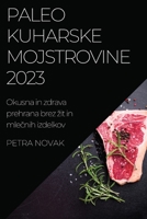 Paleo kuharske mojstrovine 2023: Okusna in zdrava prehrana brez zit in mlečnih izdelkov 1783817992 Book Cover