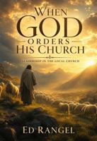 When God Orders His Church: Leadership in the Local Church 1964805848 Book Cover