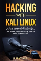Hacking With Kali Linux: A Step By Step Guide To Ethical Hacking, Tools For Computer, And Protect Your Family And Business From Cyber Attacks Using The Basics Of Cybersecurity 1801139784 Book Cover