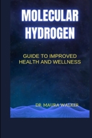 MOLECULAR HYDROGEN: Guide To Improved Health And Wellness B0CTXJMM66 Book Cover