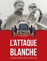 L’ATTAQUE BLANCHE: L’histoire du Grand Prix de France 1908 (French Edition) B0FQ44TCRF Book Cover