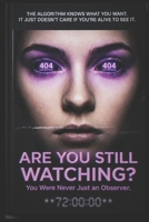 ARE YOU STILL WATCHING?: You Were Never Just an Observer. B0GV4FDC45 Book Cover