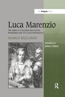 Luca Marenzio: The Career of a Musician Between the Renaissance and the Counter-Reformation 113837816X Book Cover