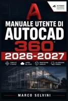 MANUALE UTENTE DI AUTOCAD 360 2026-2027: Passi chiari e completi per la configurazione iniziale e l'uso avanzato (Italian Edition) B0H26K474P Book Cover