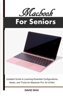 Macbook For Seniors: Updated Guide to Learning Essential Configurations, Hacks, and Tricks for Macbook Pro, Air & Mini 1698238991 Book Cover
