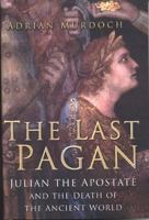 The Last Pagan: Julian the Apostate and the Death of the Ancient World