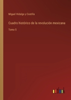 Cuadro histórico de la revolución mexicana: Tomo 5 3368102125 Book Cover