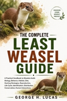 THE COMPLETE LEAST WEASEL GUIDE: A Practical Handbook to Mustela nivalis Biology, Behavior, Habitat, Diet, Hunting Strategies, Reproduction, Life ... Conservation, Human Interactions B0HF4VKK1L Book Cover