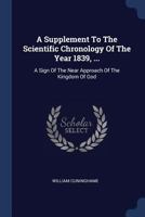 A Supplement To The Scientific Chronology Of The Year 1839, ...: A Sign Of The Near Approach Of The Kingdom Of God 1377020614 Book Cover