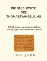 DIE GESCHICHTE DES THOMASEVANGELIUMS: Enthüllung der verborgenen Lehren, dieGeprägtes frühchristliches Denken (German Edition) B0FRM4ML7Q Book Cover