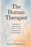 The Human Therapist: Bringing Connection Back to the Therapeutic Relationship B0HBXKW584 Book Cover