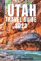 UTAH TRAVEL GUIDE 2023 B0C9S3H8D9 Book Cover