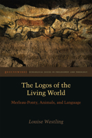 The Logos of the Living World: Merleau-Ponty, Animals, and Language 0823255662 Book Cover
