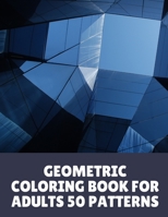 Geometric Coloring Book For Adults 50 Patterns: Gift Idea For Women, Men And Young Adults B08ZVF3M9W Book Cover