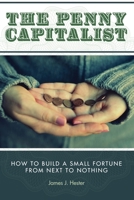 The penny capitalist: How to build a small fortune from next to nothing 0870004220 Book Cover