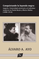 Conquistando la leyenda negra: imperio, fraternidad universal y el individuo moderno en Pardo Bazán y Blasco Ibáñez (1898-1914) 1588713865 Book Cover