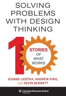 Solving Problems with Design Thinking: Ten Stories of What Works 0231163568 Book Cover