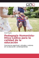 Pedagogía Humanista-Ética-Lúdica para la calidad de la educación: Conciencia espiritual, virtudes y valores en la educación contemporánea 6200029180 Book Cover