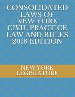 CONSOLIDATED LAWS OF NEW YORK CIVIL PRACTICE LAW AND RULES 2018 EDITION 1720095205 Book Cover