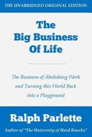 The Big Business of Life, the Business of Abolishing Work and Turning This World Back Into a Playground; Success for All 1523988746 Book Cover