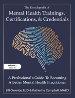 The Encyclopedia of Mental Health Trainings, Certifications, and Credentials: A Professional's Guide to Becoming a Better Mental Health Practitioner Volume 1 B0FJRQKCLX Book Cover