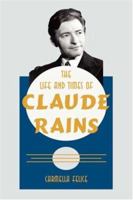 The Life and Times of Claude Rains 1425953018 Book Cover