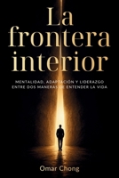 La frontera interior: Mentalidad, adaptación y liderazgo entre dos maneras de entender la vida (Spanish Edition) B0H8KYXTH4 Book Cover