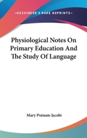 Physiological Notes On Primary Education and the Study of Language 1163228672 Book Cover