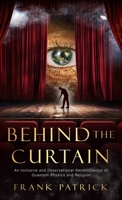 Behind the Curtain: A Reconciliation of Quantum Physics and Religion 1647045983 Book Cover