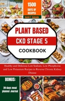 PLANT BASED CKD STAGE 5 COOKBOOK: Healthy and Delicious Low Sodium, Low Phosphorus and Low Potassium Recipes to Reverse Chronic Kidney Disease B0CTZYR9JF Book Cover