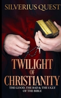 Twilight of Christianity: The Good, The Bag & The Ugly of The Bible B0DVZNJSZJ Book Cover