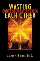 Wasting Each Other: Contemporary America 1413722172 Book Cover