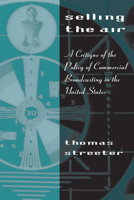 Selling the Air: A Critique of the Policy of Commercial Broadcasting in the United States 0226777227 Book Cover