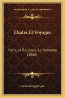 Etudes Et Voyages: Paris, La Belgique, La Hollande (1860) 1166775283 Book Cover