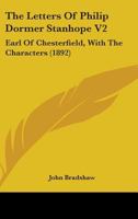 The Letters of Philip Dormer Stanhope V2: Earl of Chesterfield, with the Characters 0548716862 Book Cover