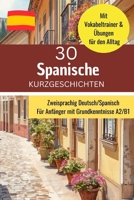 Spanische Kurzgeschichten für Anfänger mit Grundkenntnissen A2-B1: Zweisprachiges Lesebuch mit 30 Geschichten und Vokabeltrainer & Übungen (German Edition) B0GYLZT9K1 Book Cover