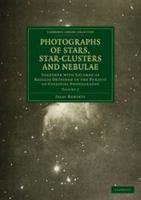 Photographs of Stars, Star-Clusters and Nebulae: Volume 2: Together with Records of Results Obtained in the Pursuit of Celestial Photography 0511659113 Book Cover