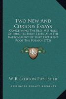 Two New And Curious Essays: Concerning The Best Methods Of Pruning Fruit Trees, And The Improvement Of That Excellent Root The Potato 1120047811 Book Cover